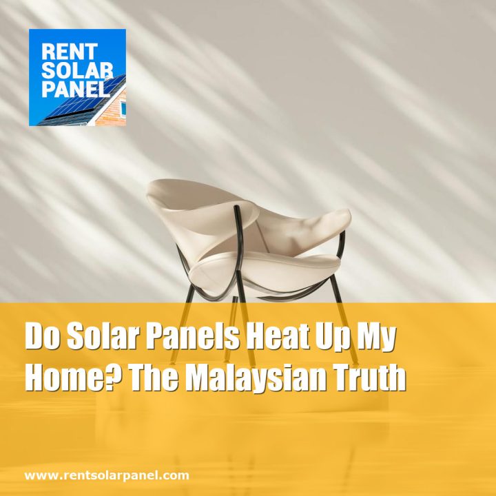 Do Solar Panels Heat Up My Home? The Malaysian Truth