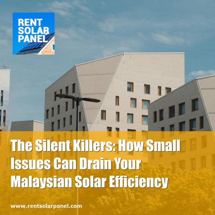 The Silent Killers: How Small Issues Can Drain Your Malaysian Solar Efficiency