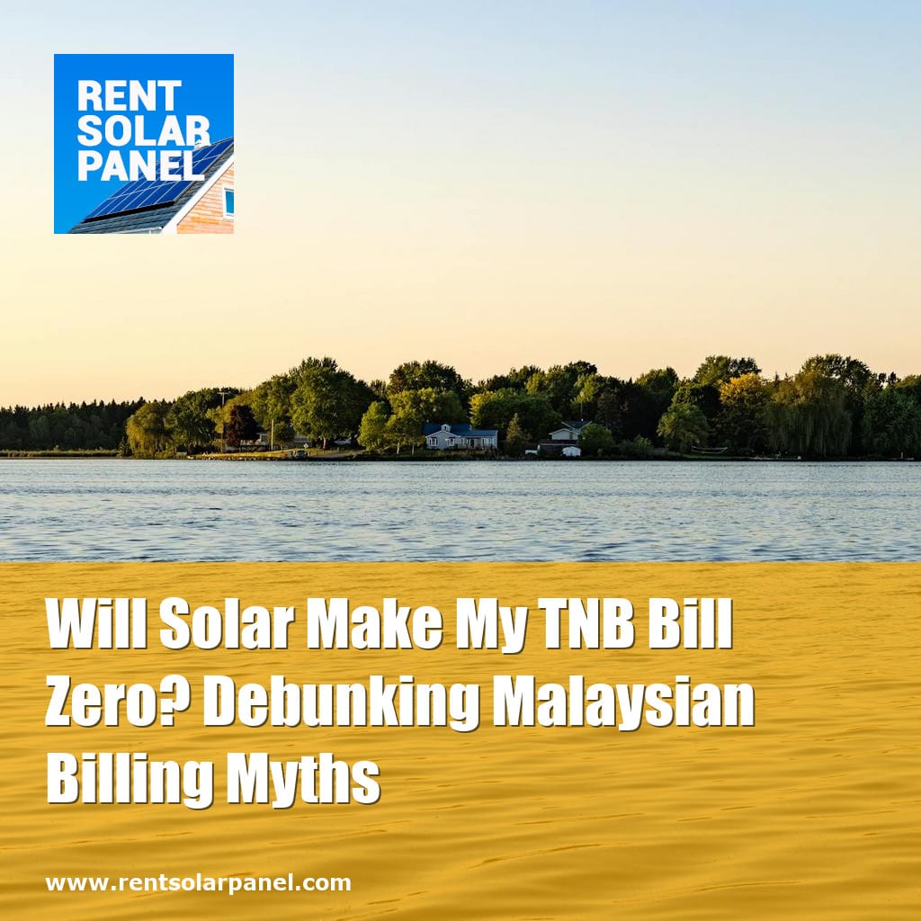will-solar-make-my-tnb-bill-zero-debunking-malaysian-billing-myths